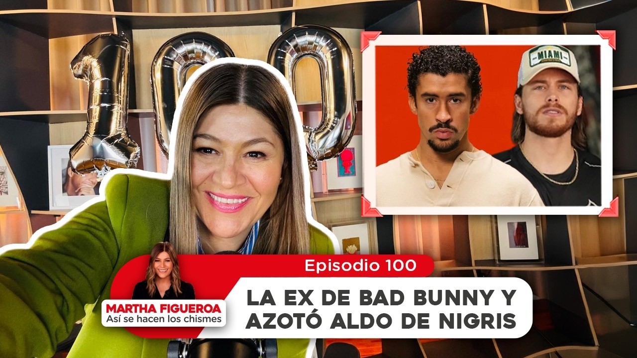Episodio 100 | Martha Figueroa: La ex de Bad Bunny y azotó Aldo de Nigris