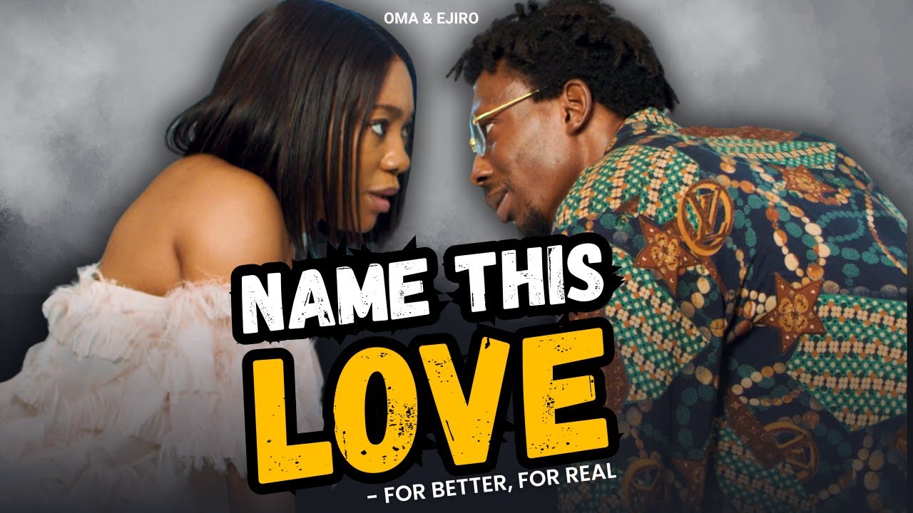 Name This Love || For Better, For Real – Oma & Ejiro Ep 1 [Full Episode]