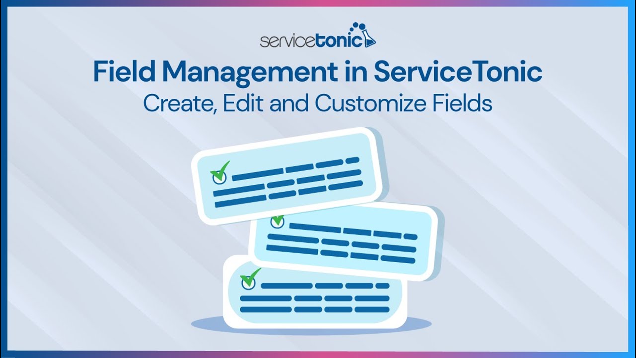 Field Management in ServiceTonic – Create, Edit & Customize Fields