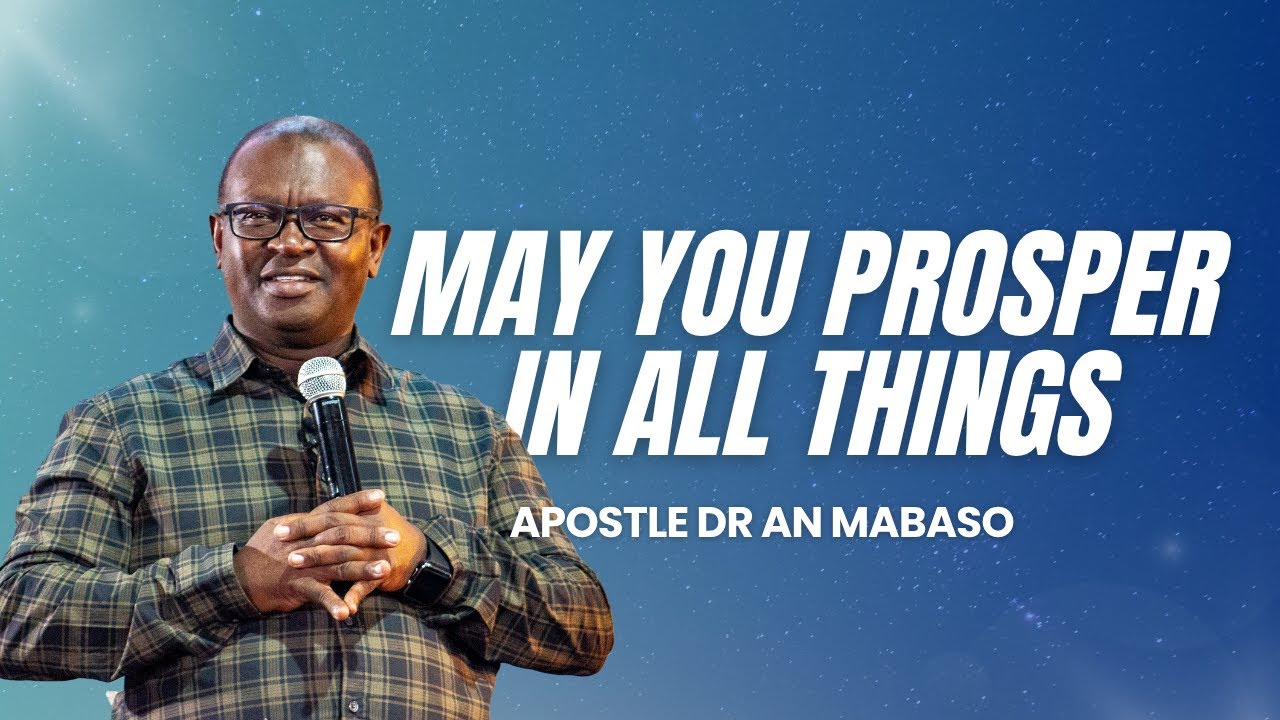 May You Prosper in All Things | Apostle DR AN Mabaso | Spirit of Christ Ministries