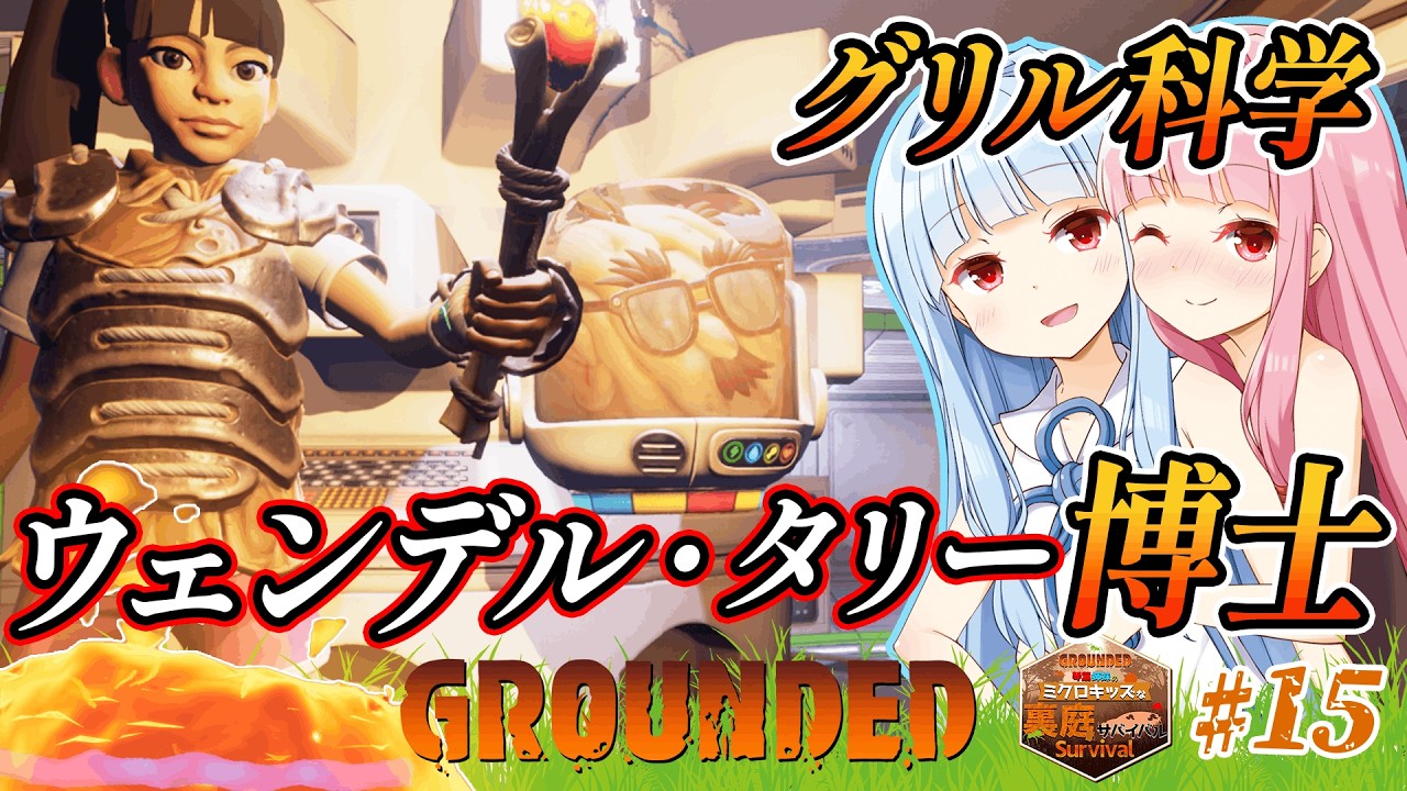 【Grounded(グラウンデッド)】　琴葉姉妹のミクロキッズな裏庭サバイバル　ウェンデル・タリー博士　最大の成功のあとは最大の失敗！最後の素材グリル科学とは？　015　ソロ攻略【ボイスロイド実況】