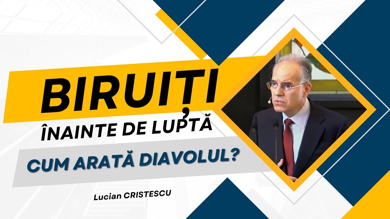 Lucian Cristescu - Biruiți &icirc;nainte de luptă - Cum arată Diavolul? - predici creștine
