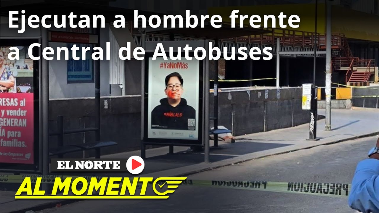 Ejecutan a hombre frente a Central de Autobuses | Monterrey