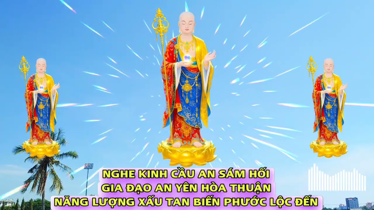 NGHE KINH CẦU AN SÁM HỐI GIA ĐẠO AN YÊN HÒA THUẬN NĂNG LƯỢNG XẤU TAN BIẾN PHƯỚC LỘC ĐẾN