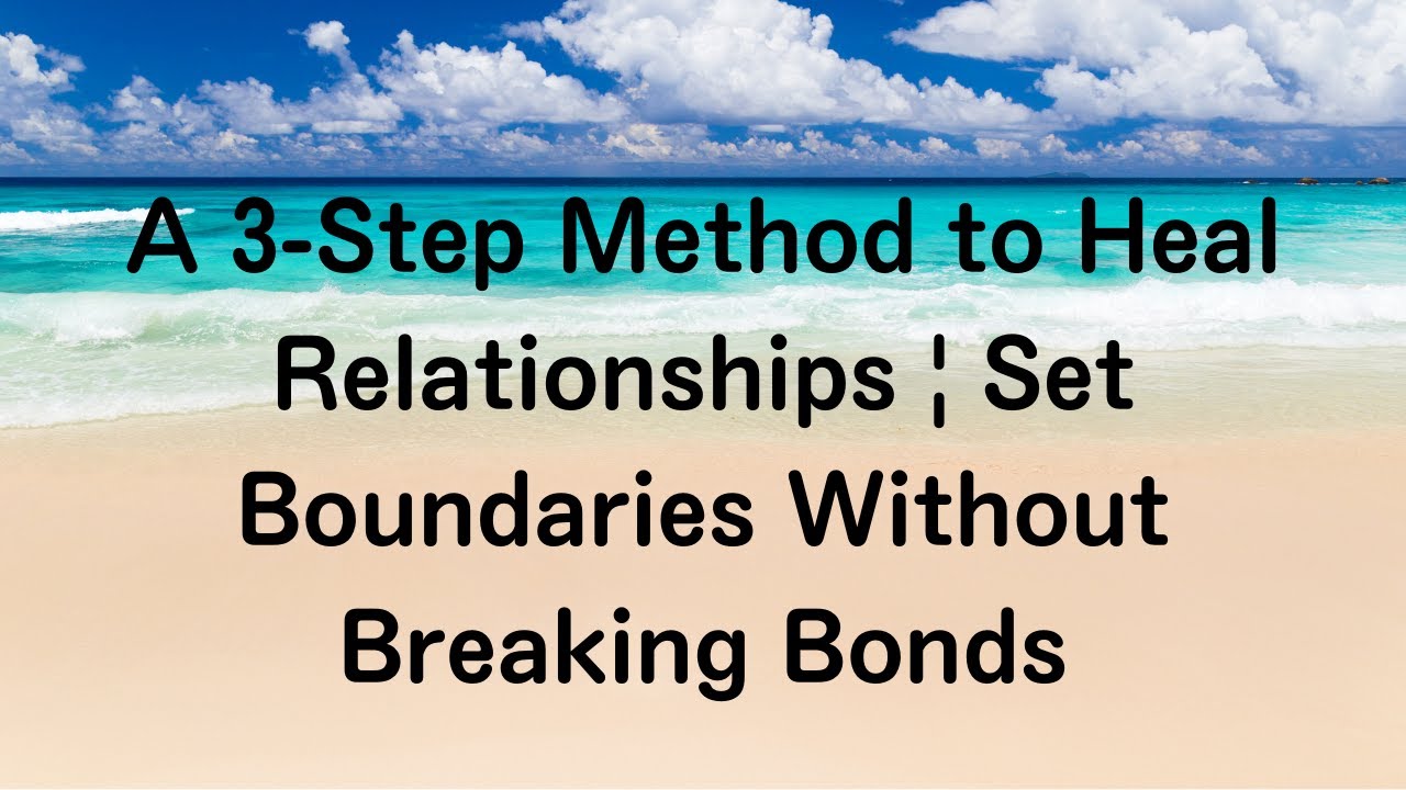 A 3-Step Method to Heal Relationships | Set Boundaries Without Breaking Bonds