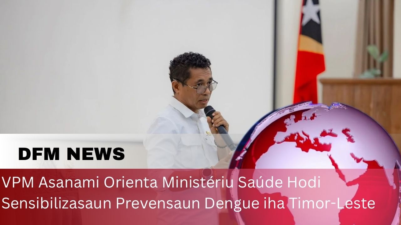 VPM Asanami Orienta Ministériu Saúde Hodi  Sensibilizasaun Prevensaun Dengue iha Timor-Leste