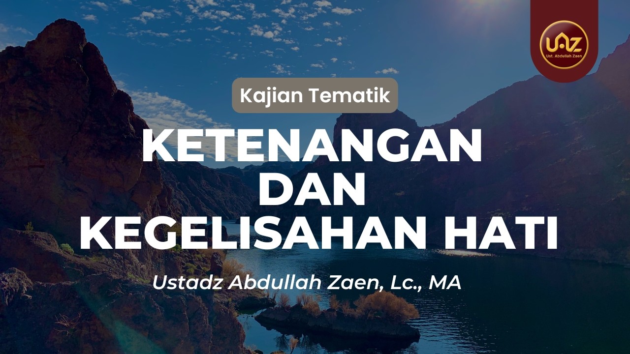 Kajian Islam: Ketenangan Dan Kegelisahan Hati - Ustadz Abdullah Zaen, Lc., M.A.