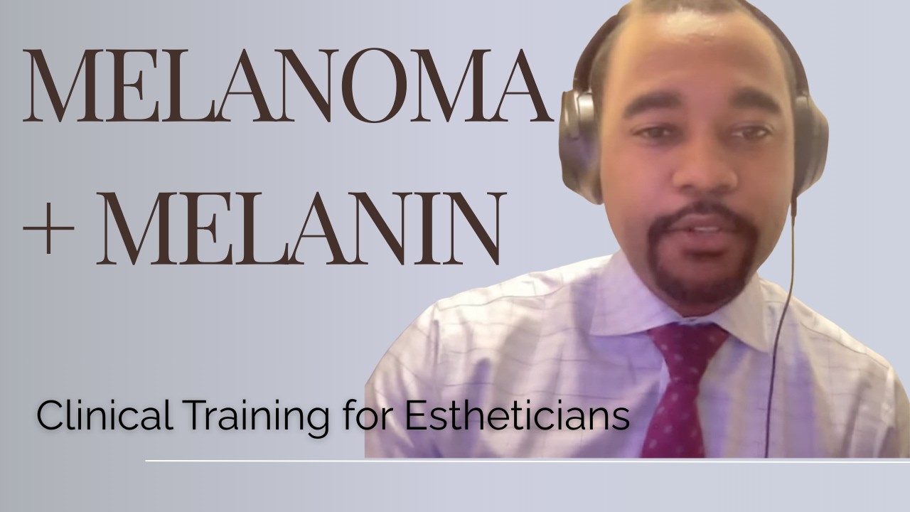 Melanoma + Melanin: Clinical Warning Signs Every Esthetician Should Recognize