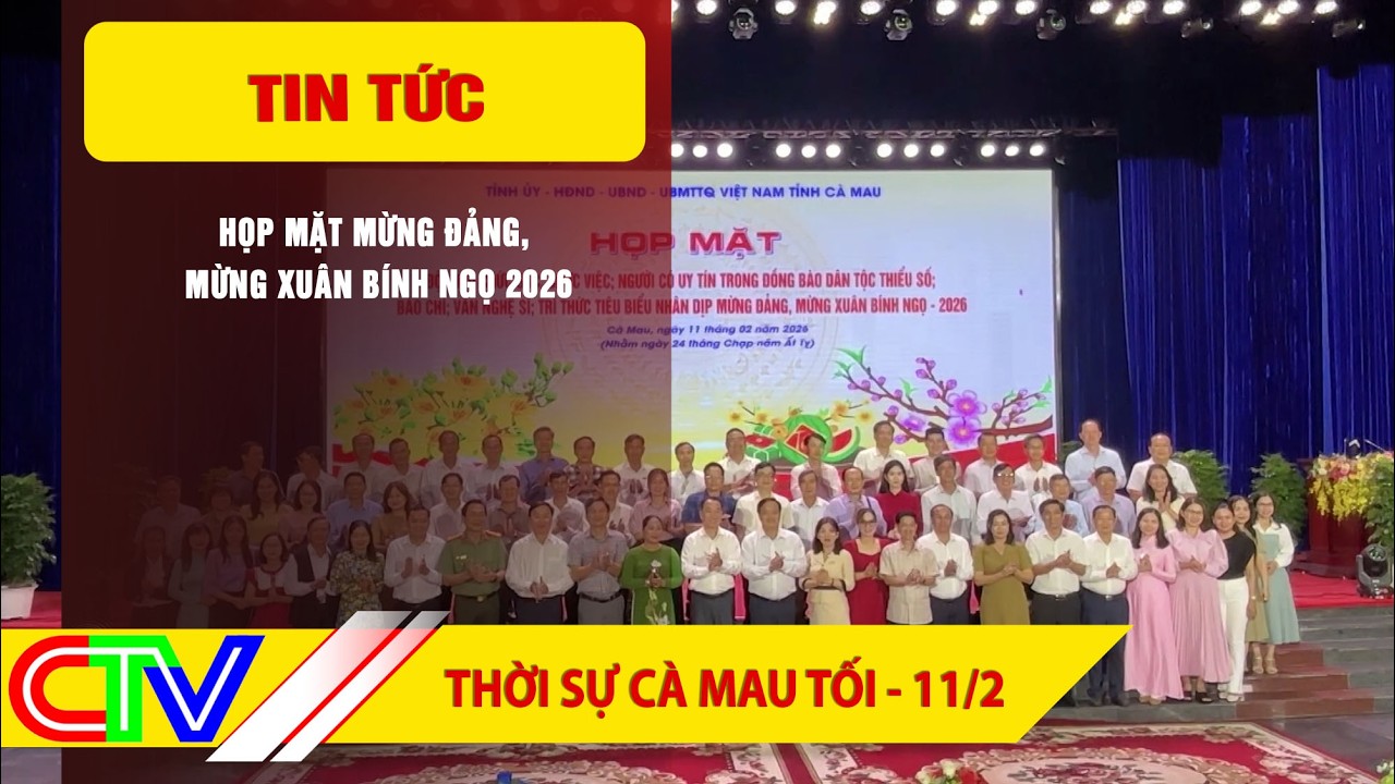 THỜI SỰ CÀ MAU TỐI 11-2-2026 | HỌP MẶT MỪNG ĐẢNG, MỪNG XUÂN BÍNH NGỌ 2026