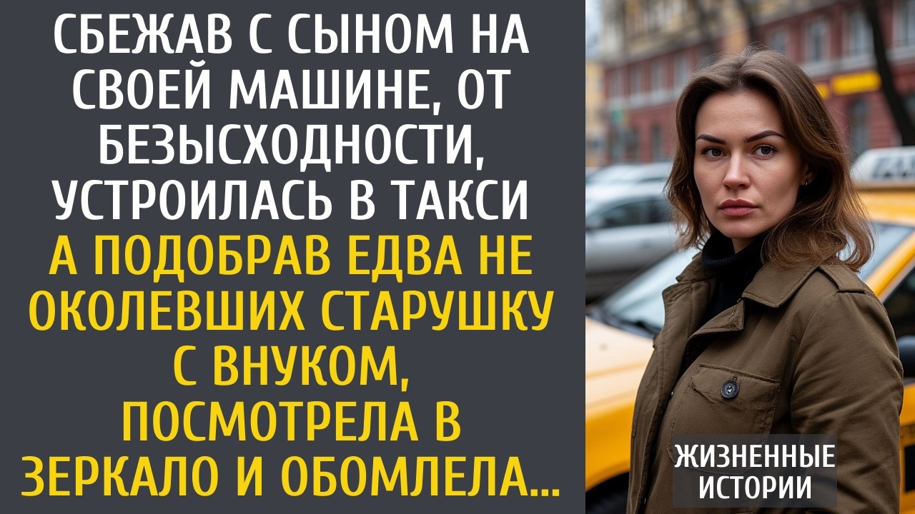 Сбежав с сыном на своей машине, устроилась в такси… А подобрав едва не околевших старушку с внуком…