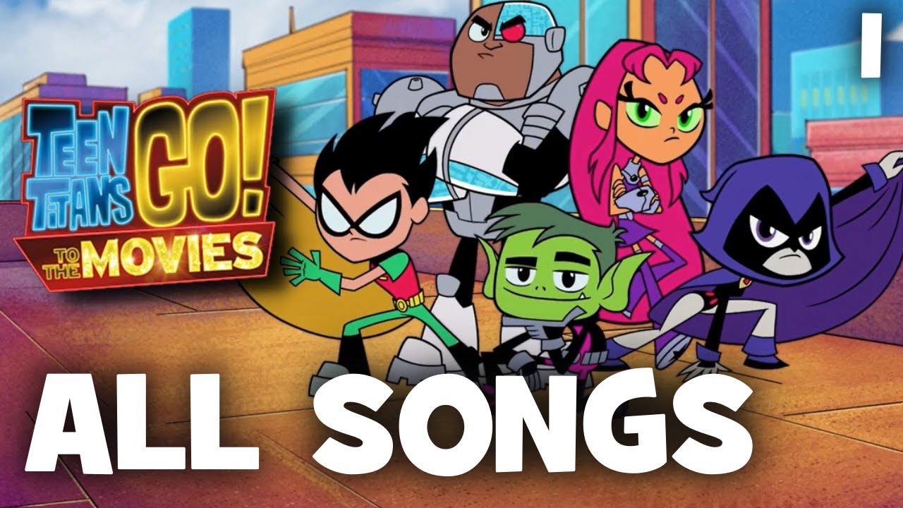 Teen Titans Go! To The Movies | All Songs (1/2)