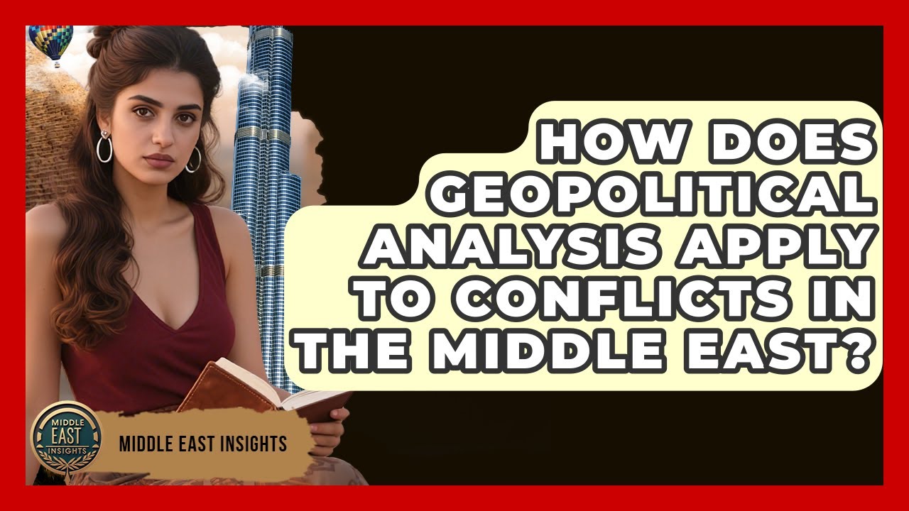 How Does Geopolitical Analysis Apply to Conflicts in the Middle East? - Middle East Insights