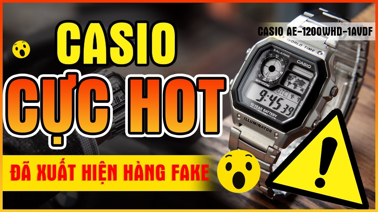PHÂN BIỆT THẬT GIẢ CASIO AE-1200WHD-1AVDF - RẺ VẪN CÓ FAKE!