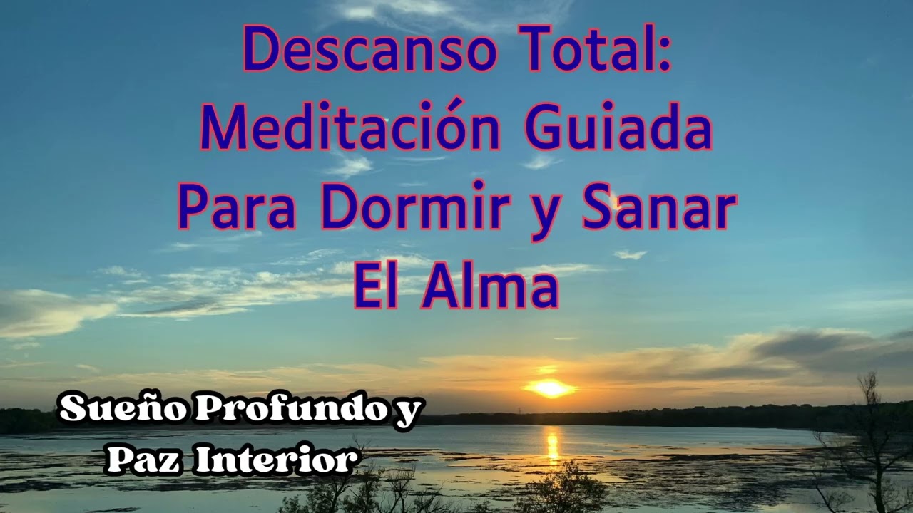 Descanso Total: Meditación Guiada Para Dormir Y Sanar El Alma.