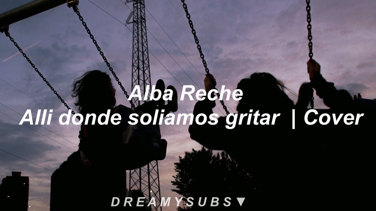 Alba Reche - All&iacute; donde soliamos gritar | Letra
