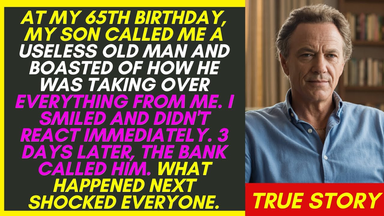 AT MY 65TH BIRTHDAY, MY SON CALLED ME A USELESS OLD MAN. I SMILED. THREE DAYS LATER, I...