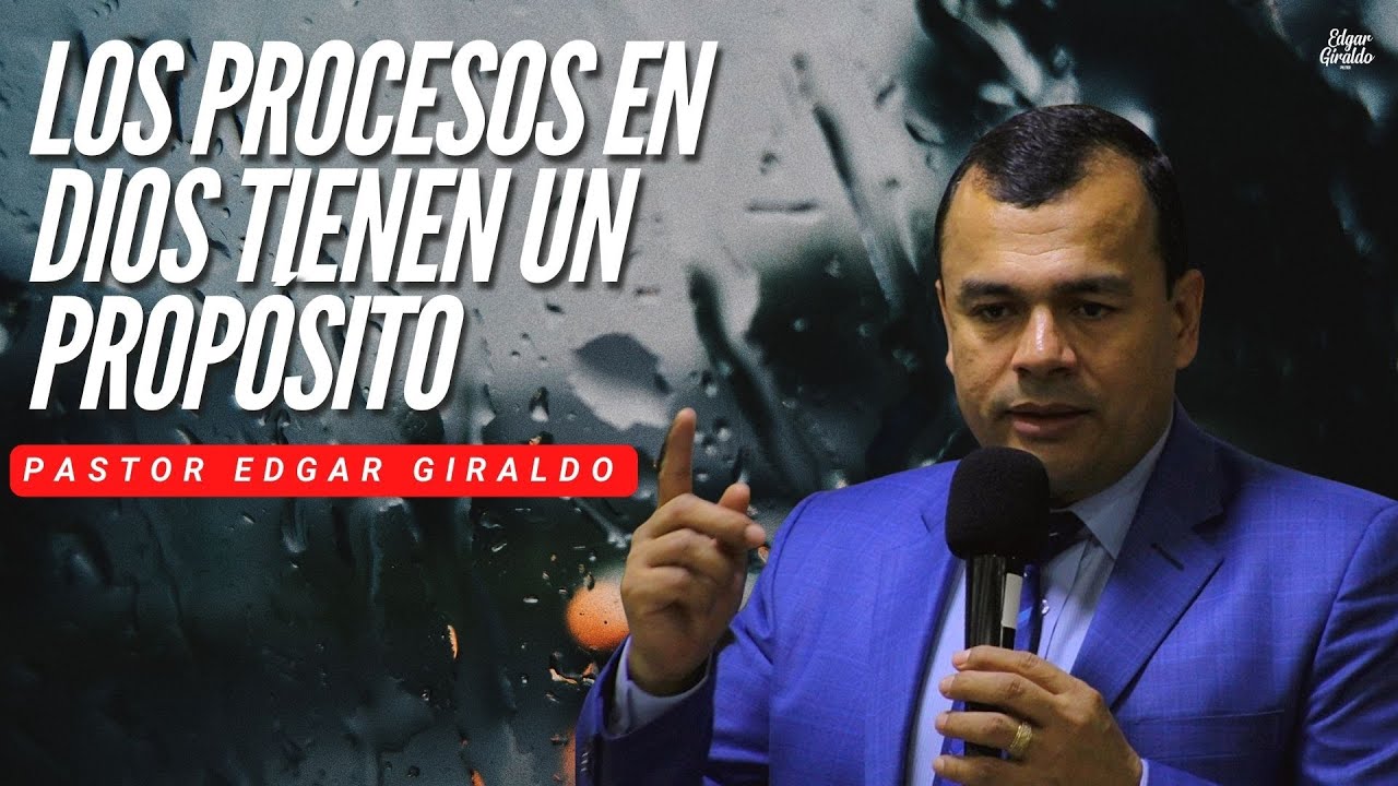 Pastor Edgar Giraldo - Los procesos en Dios tienen un propósito