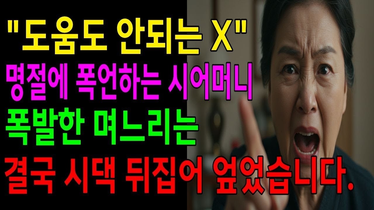 도움도 안되는 x 명절에 모욕당한 며느리, 폭언하는 시어머니 결국 뒤집어 엎었습니다