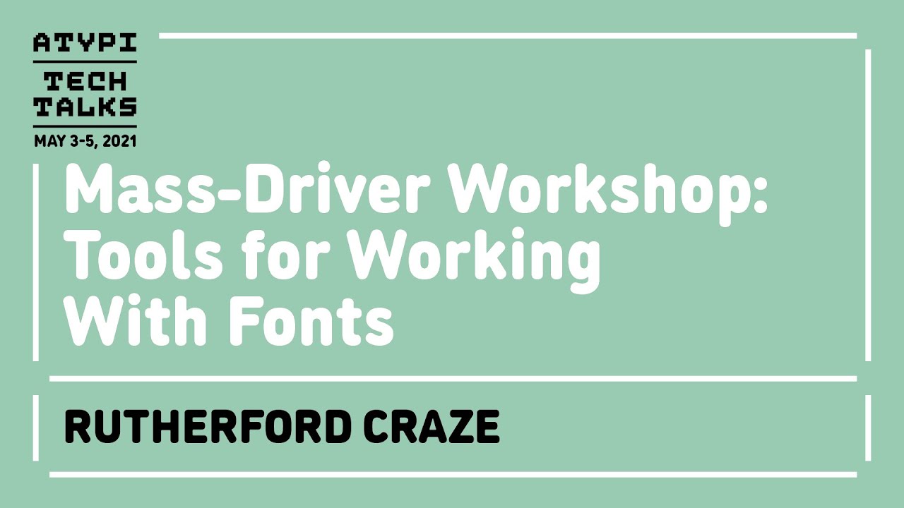 Mass Driver Workshop: Tools for Working With Fonts | Rutherford Craze | ATypI Tech Talks 2021