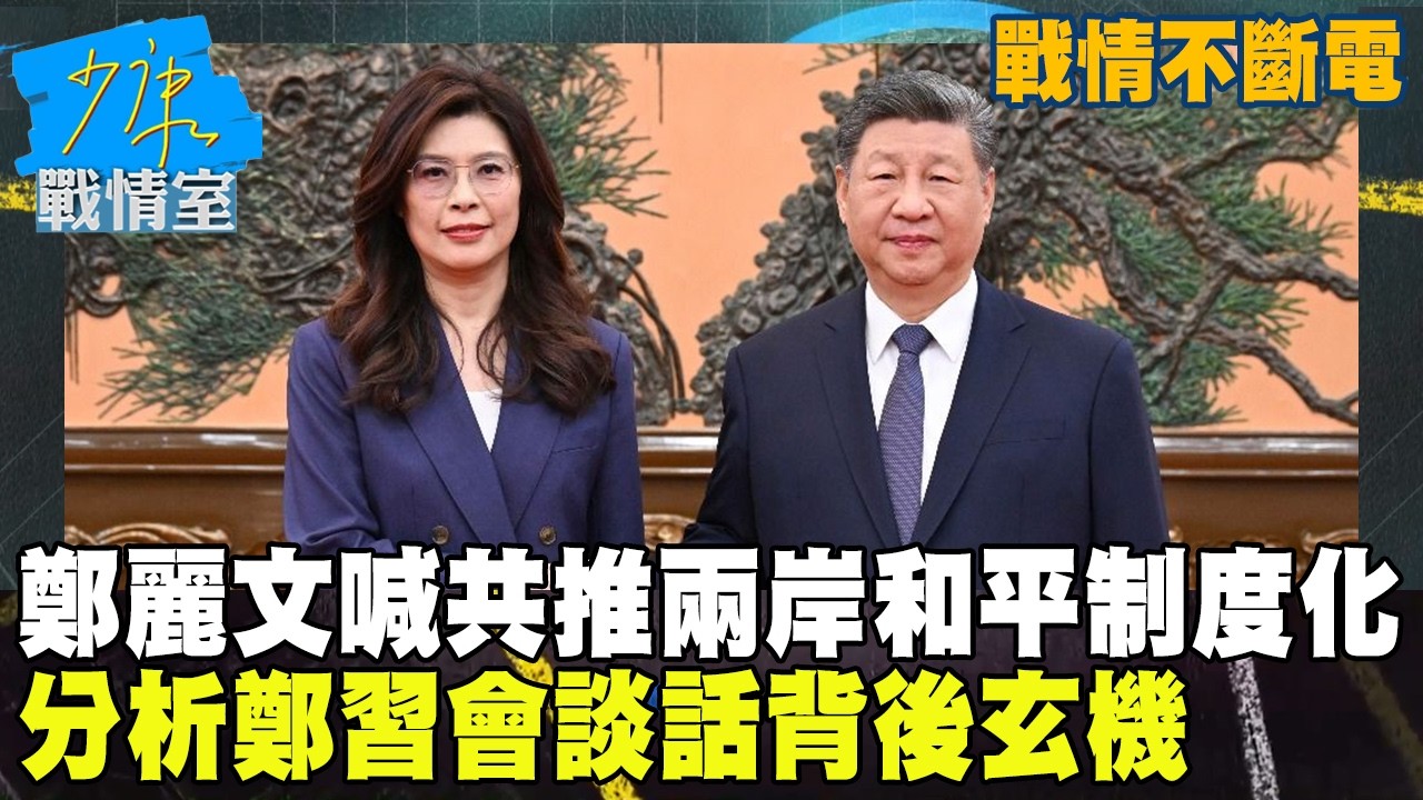 【戰情不斷電】鄭麗文喊「共推兩岸和平制度化」　分析鄭習會談話背後玄機 #少康戰情室