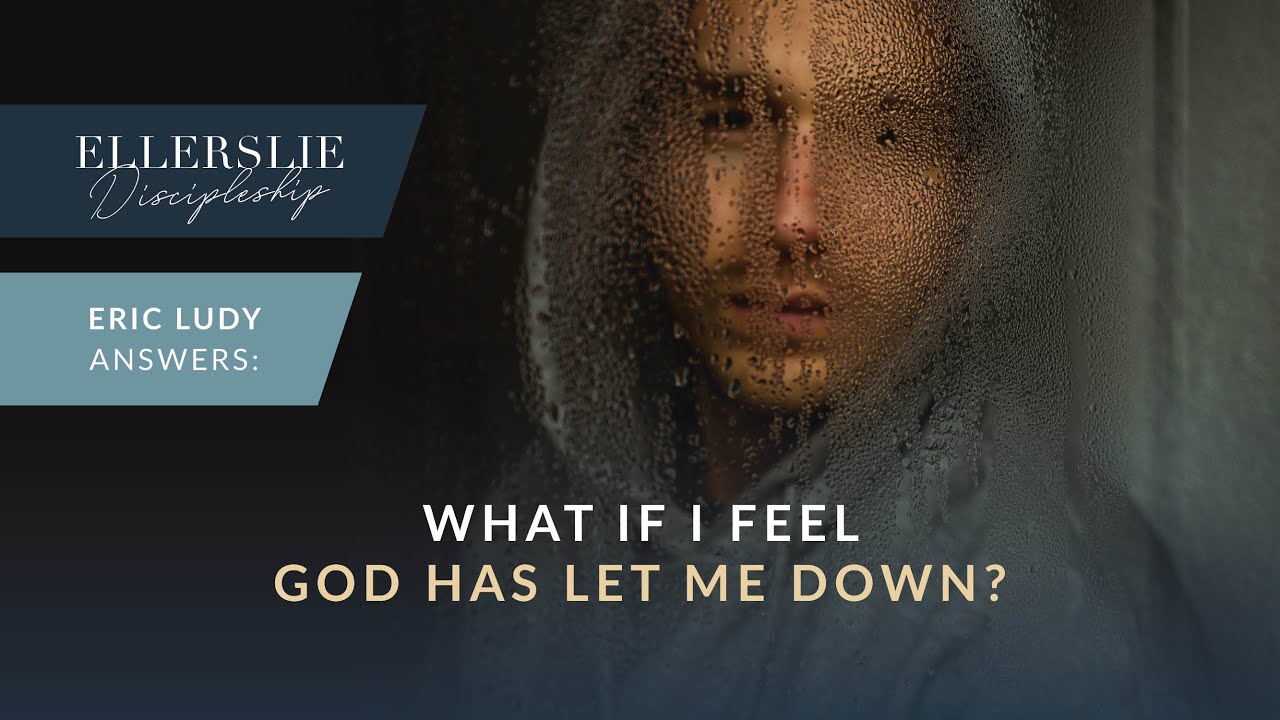 Eric Ludy – What if I feel God has let me down?