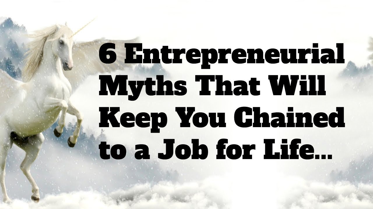 6 Entrepreneurial Myths That Will Keep You Chained to a Job for Life