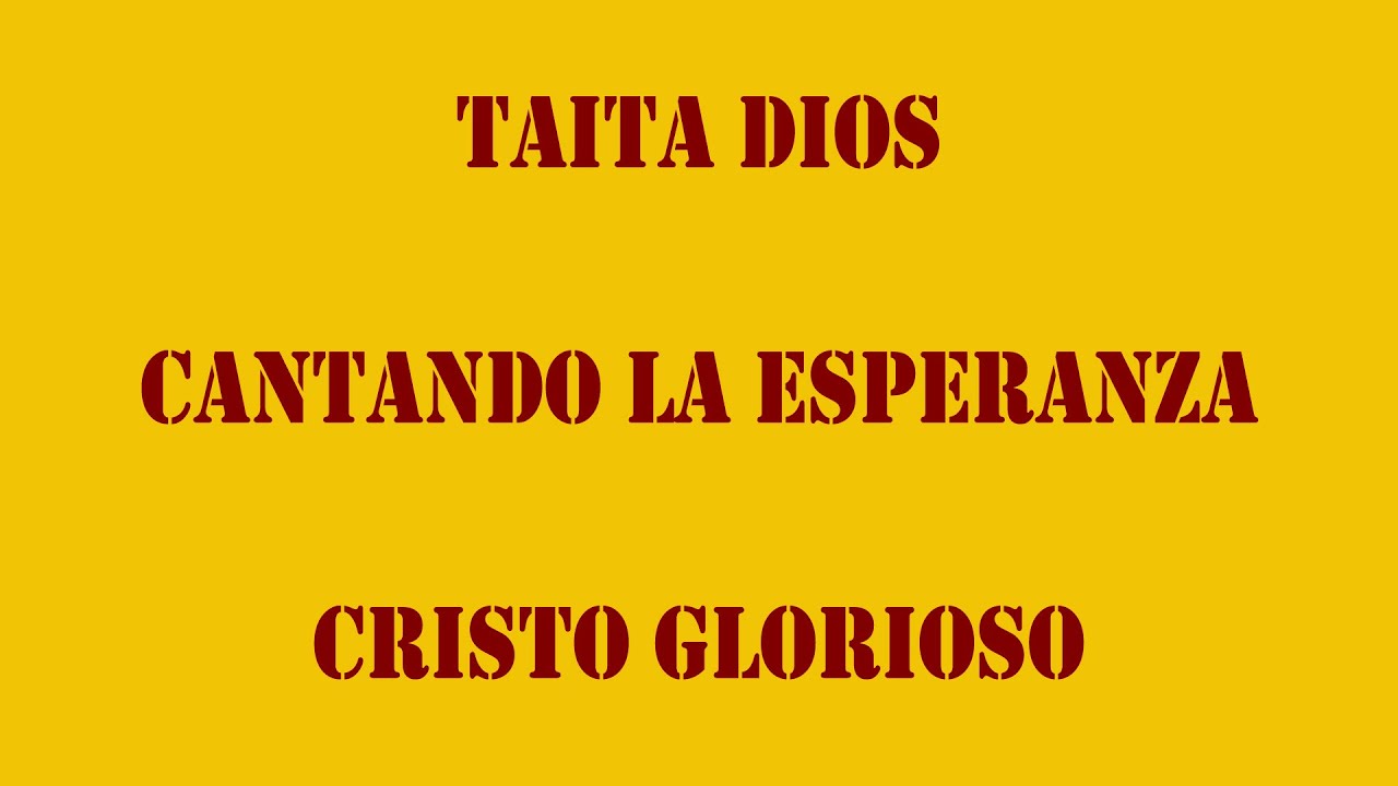 TAITA DIOS CANTANDO LA ESPERANZA CRISTO GLORIOSO