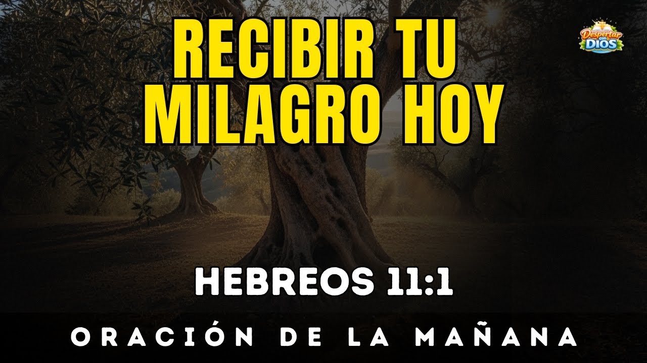 Oración de la mañana con HEBREOS 11:1 | El poder de la fe para RECIBIR TU MILAGRO HOY