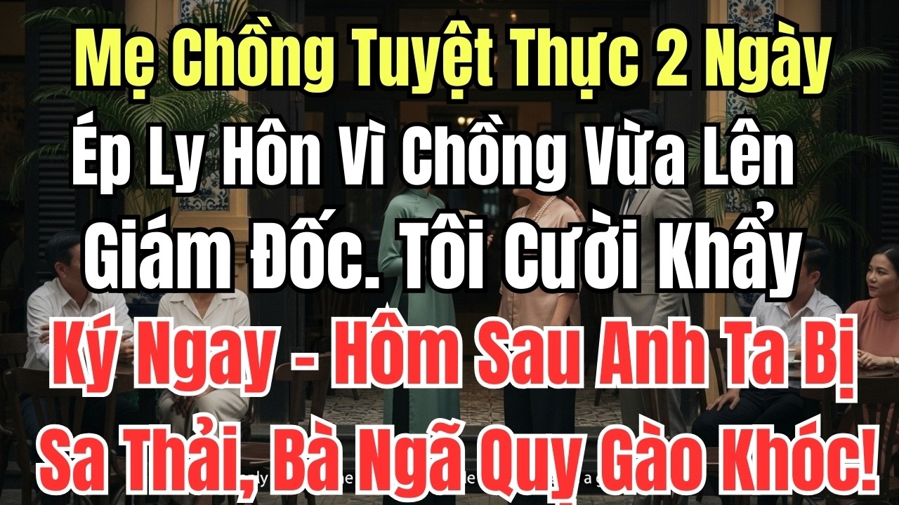 Mẹ Chồng Tuyệt Thực 2 Ngày Ép Ly Hôn Vì Chồng Vừa Lên Giám Đốc. Tôi Cười Khẩy Ký Ngay – Hôm Sau