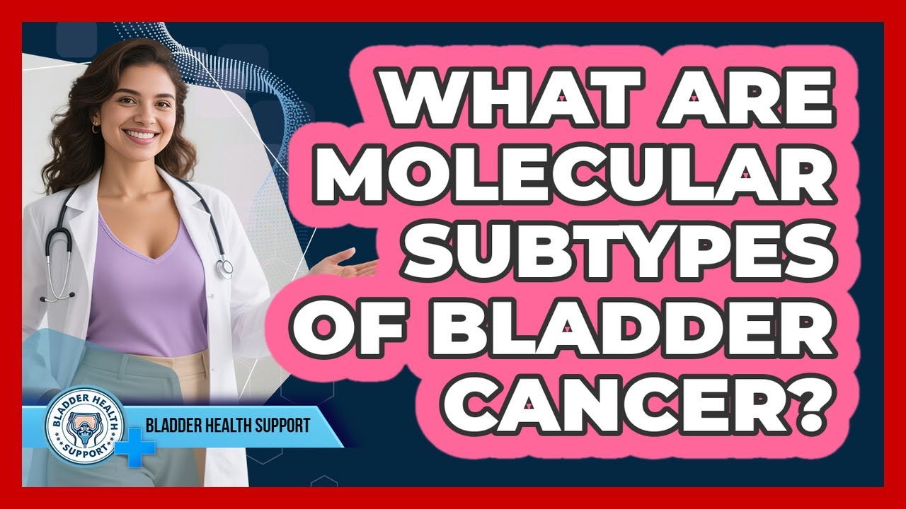 What Are Molecular Subtypes Of Bladder Cancer? - Bladder Health Support