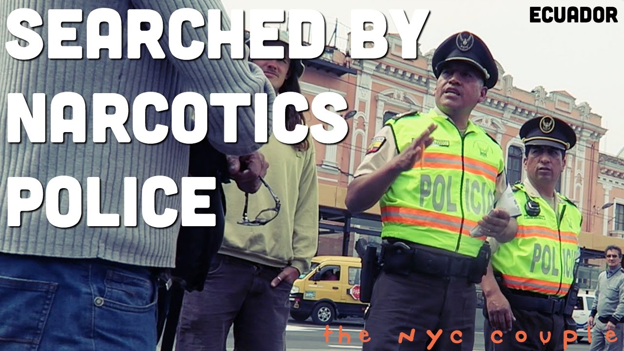 SEARCHED BY NARCOTICS POLICE // ECUADOR