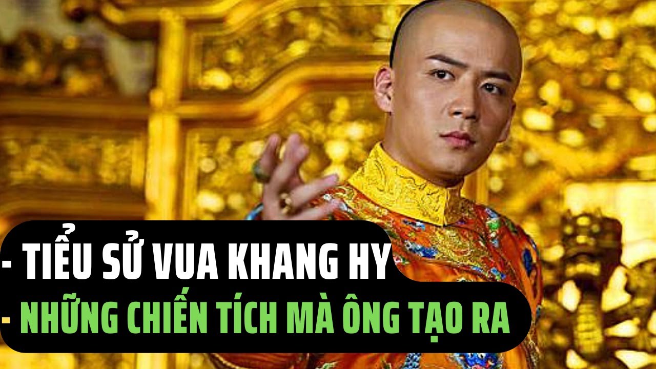Tiểu Sử VUA KHANG HY - Vị Minh Qu&acirc;n, T&agrave;i Năng, Vĩ Đại Nhất Trong Lịch Sử