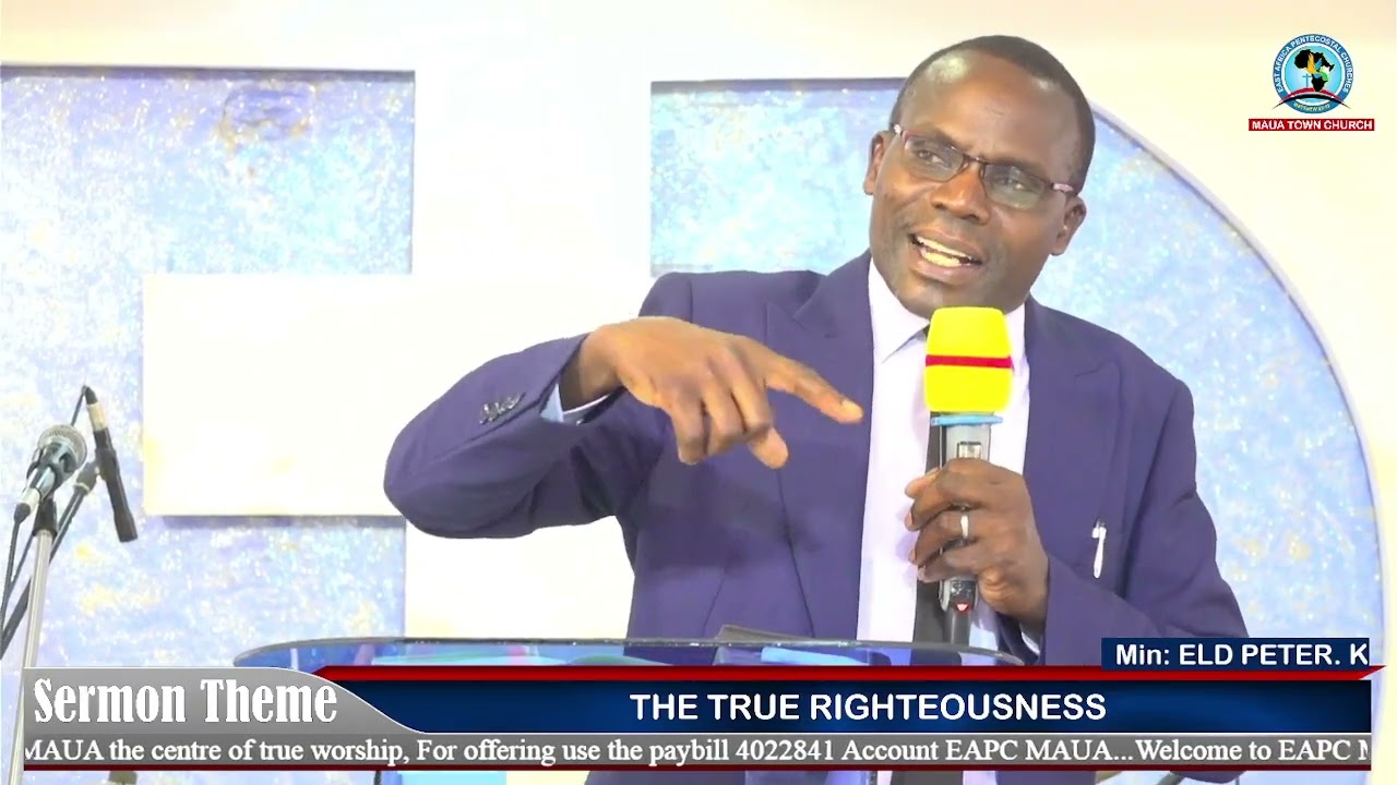 THE TRUE RIGHTEOUSNESS || ELD PETER KILUCIA || EAPC MAUA TOWN CHURCH