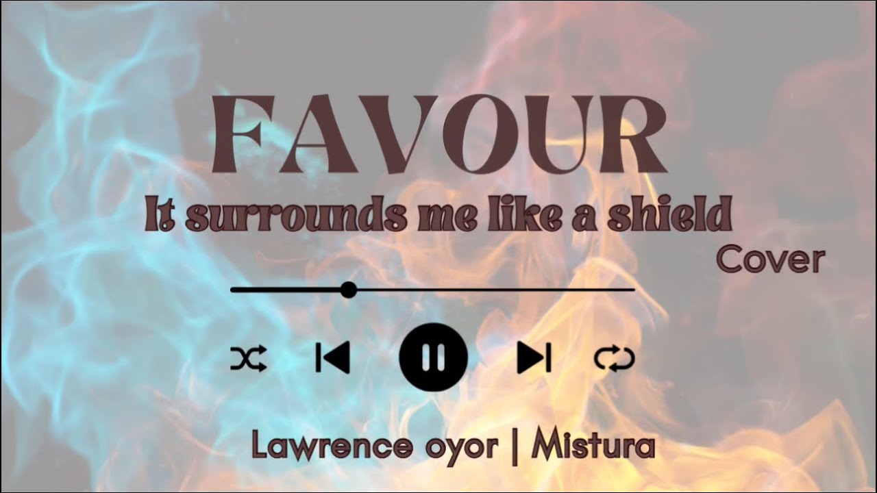 Favour It surrounds me like a shield cover ~ Lawrence Oyor || Mistura