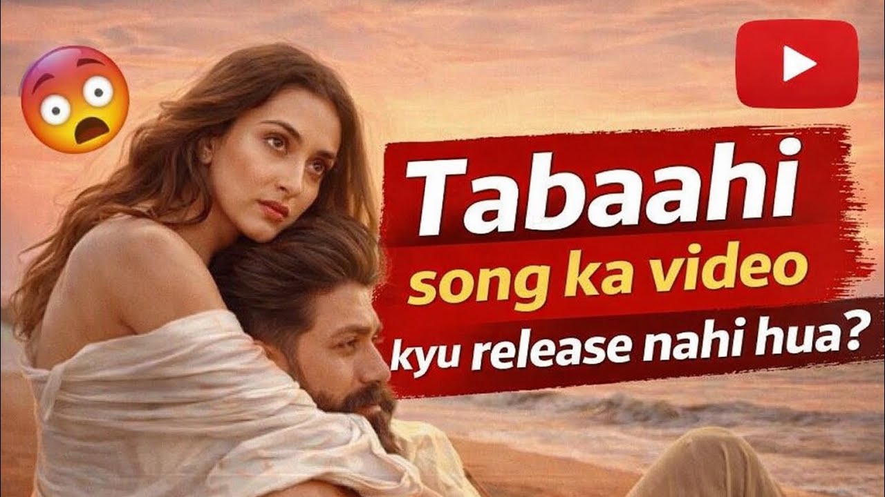 Why didn’t the video of the song “Tabaahi” come out?
