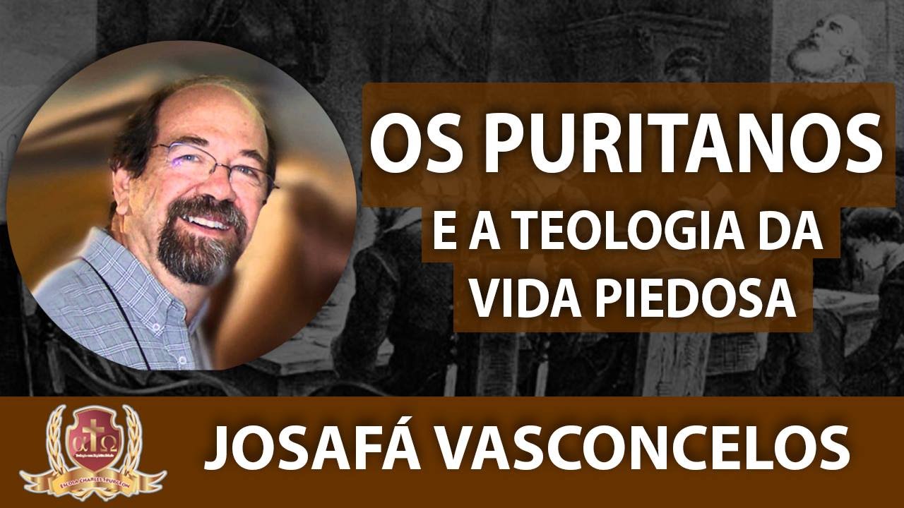 Os Puritanos e a Teologia da Vida Piedosa - 4/8 - Josafá Vasconcelos.