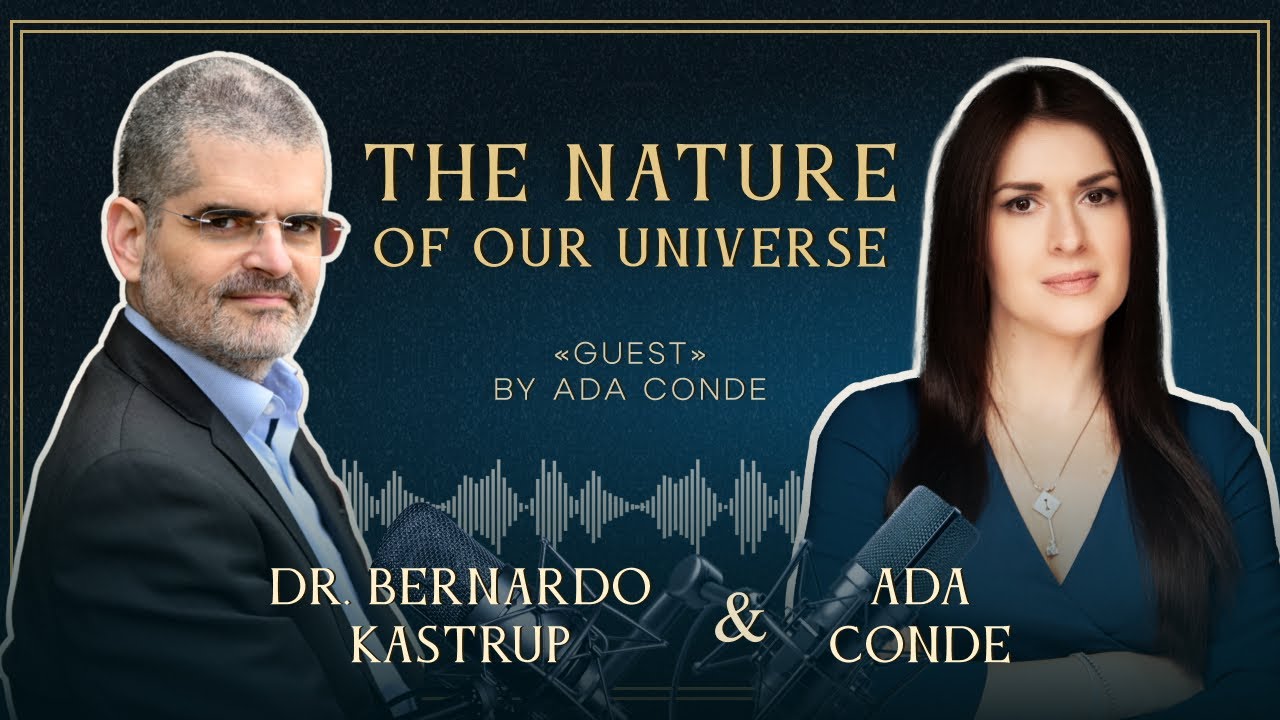 The Nature of Our Universe. An interview with Dr. Bernardo Kastrup and Ada Conde