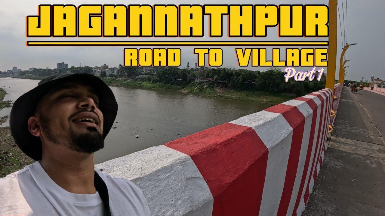 PART 1. ROAD TO VILLAGE SYLHET TO JAGANNATHPUR IN BANGLADESH