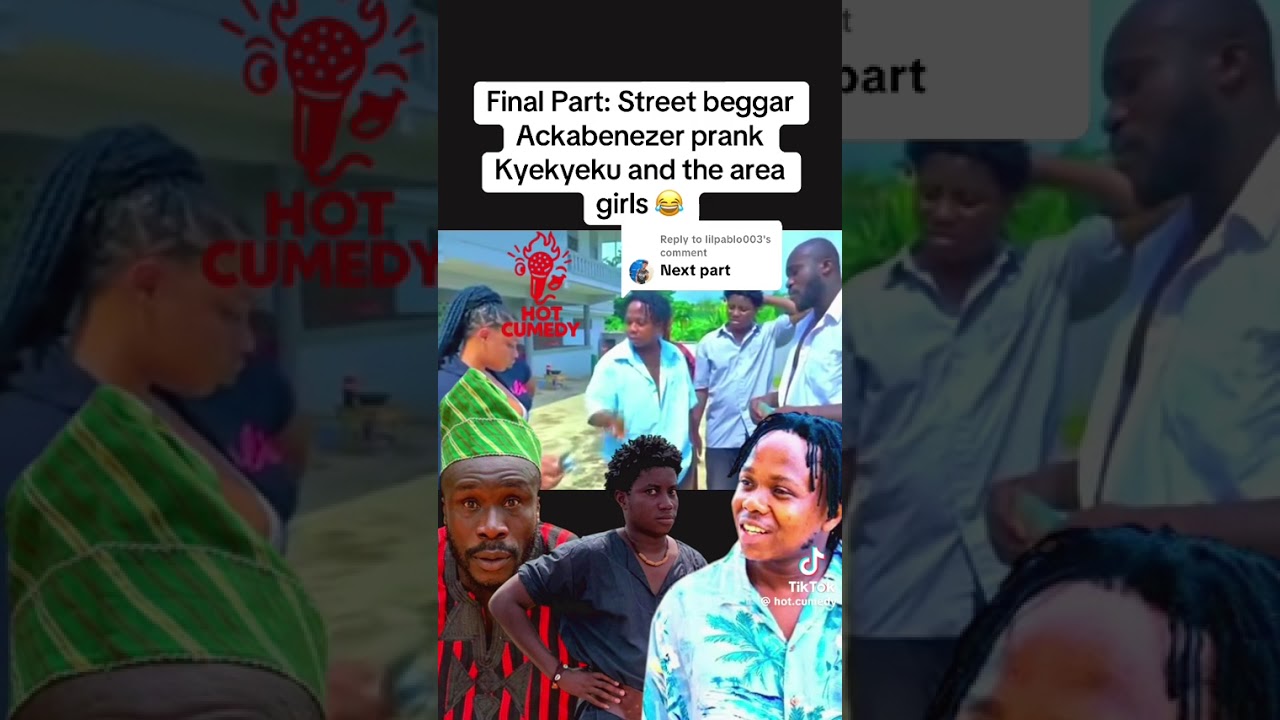 FINAL PART: STREET BEGGER AKABENEZER PRANK KYEKYEKU AND THE AREA GIRLS 