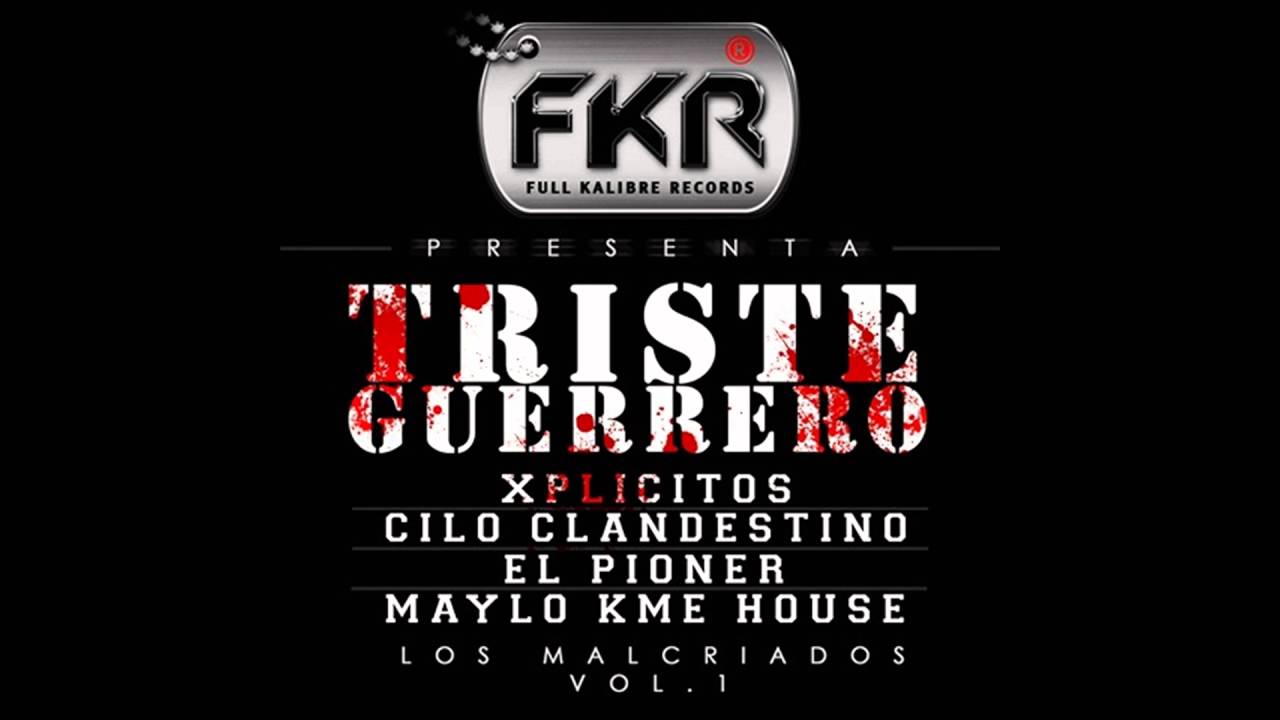 Xplicitos, Cilo Clandestino, Pioner y Maylo Kme House - Triste Guerrero - Los Malcriados Volume 1