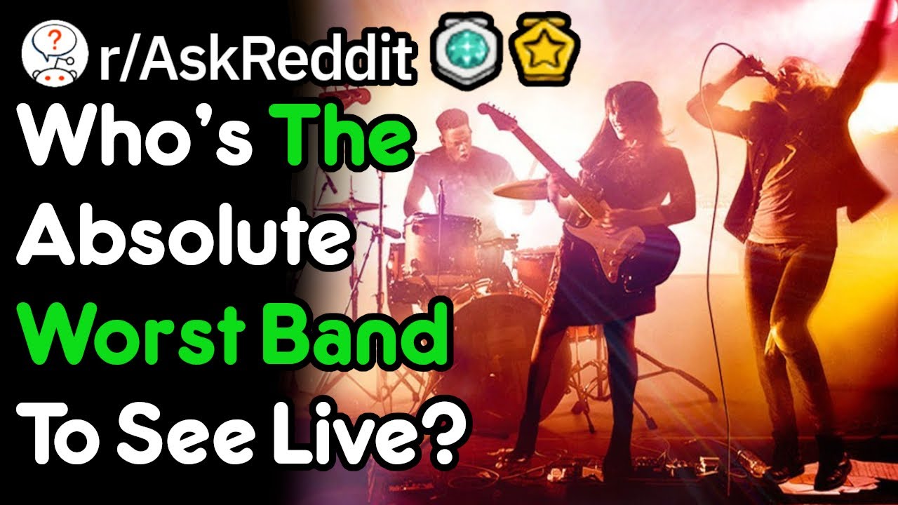 Who's The Absolute Worst Band To See Live? (r/AskReddit)