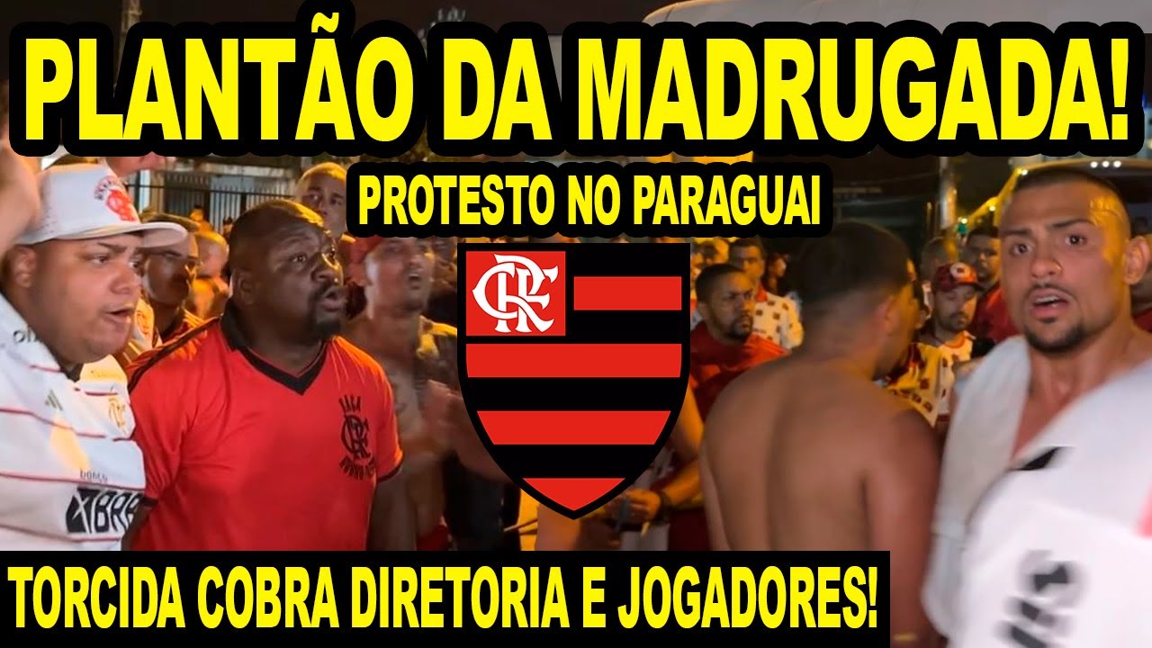 PLANTÃO DA MADRUGADA! TORCIDA DO FLAMENGO FAZ PROTESTO NO PARAGUAI E COBRA DIRETORIA E JOGADORES!