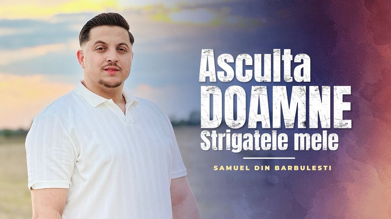 Samuel din Bărbulești – ASCULTĂ DOAMNE STRIGĂTELE MELE (Official Video 2024)