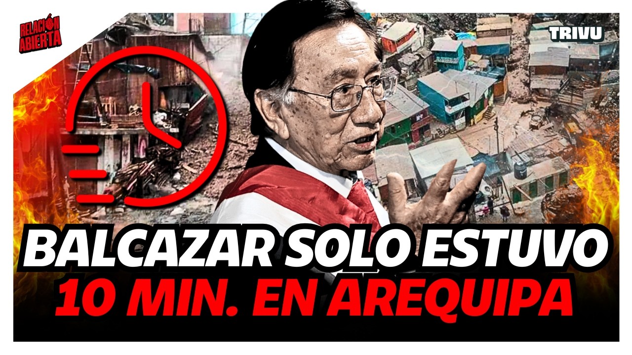 PRESIDENTE BALCÁZAR ABANDONÓ A DAMNIFICADOS AREQUIPEÑOS | RELACIÓN ABIERTA💘