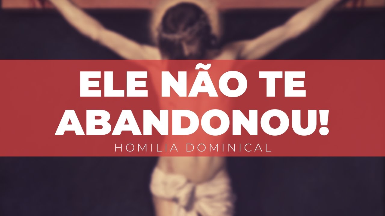 Ele não te abandonou! (Homilia - Domingo de Ramos)