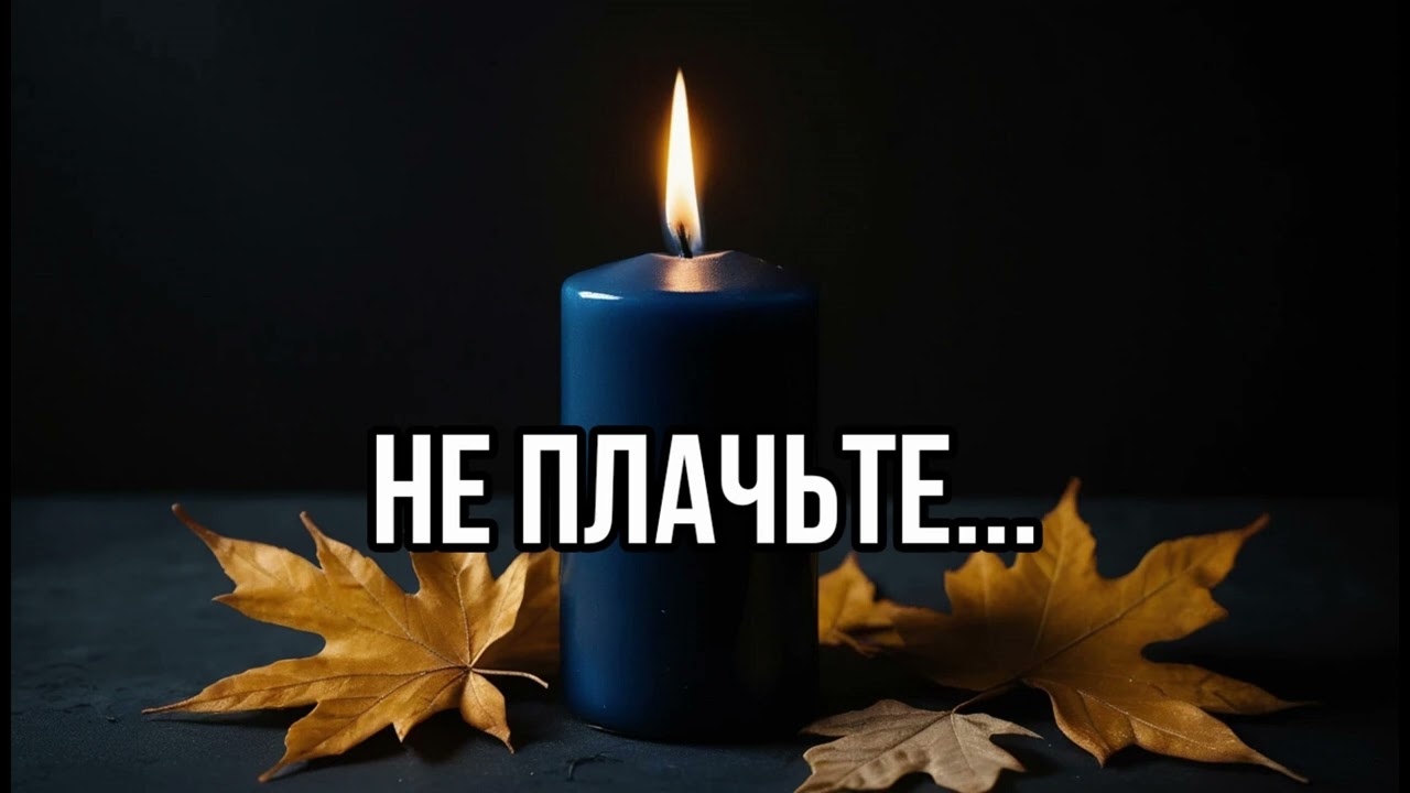 [Не плачьте…] – Песня о Жизни, Смерти и Вечной Памяти
