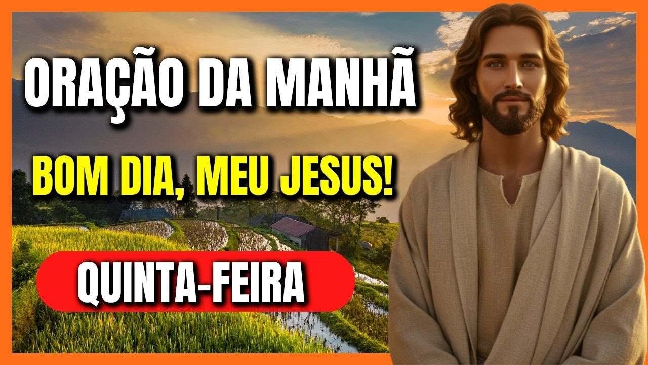 ORAÇÃO DA MANHÃ - QUINTA-FEIRA / BOM-DIA, MEU JESUS! (22/01)