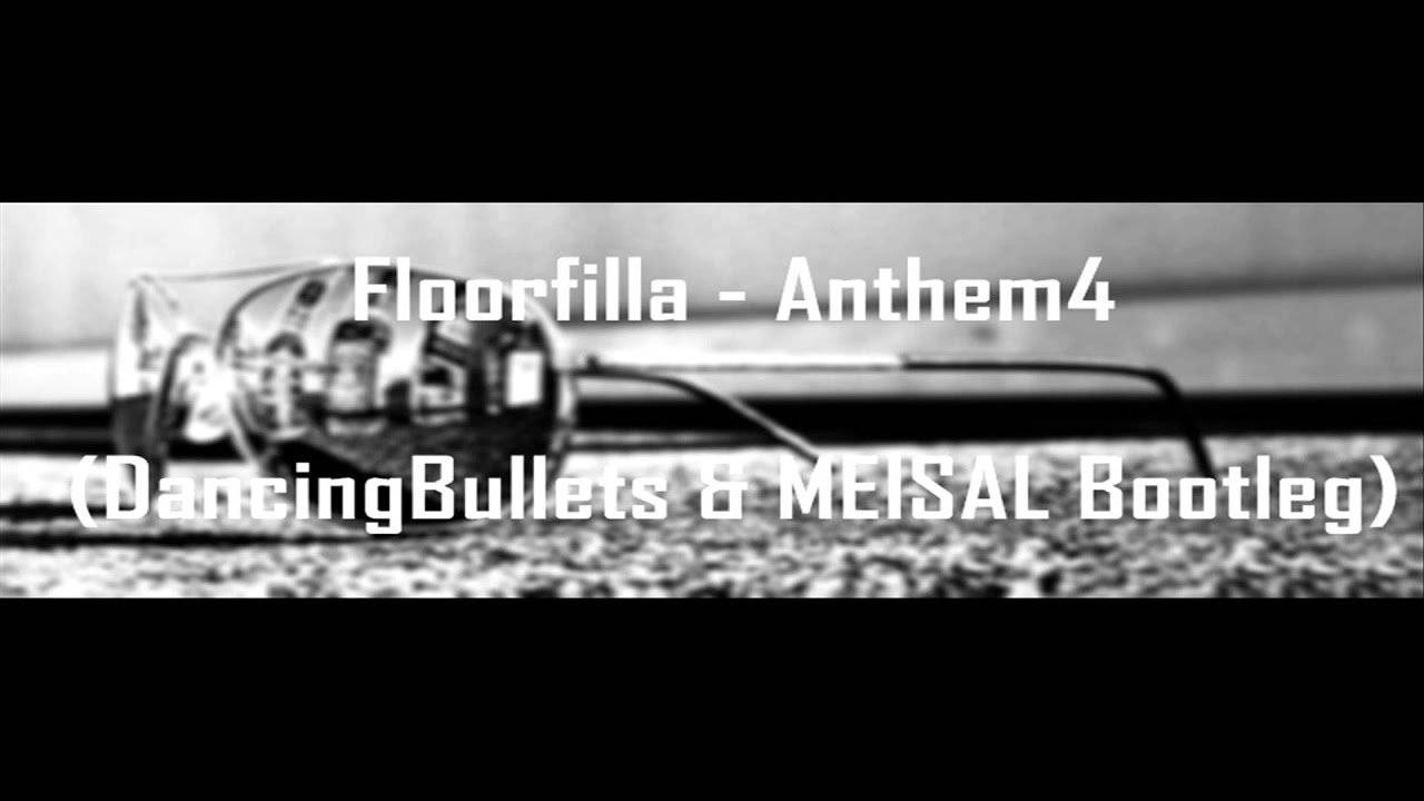 Floorfilla - Anthem4 (DancingBullets & MEISAL Bootleg)