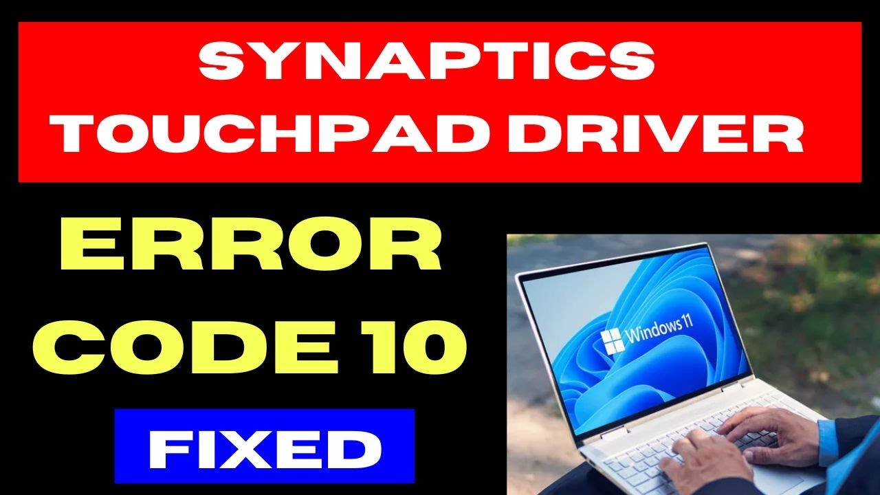 Synaptics Touchpad Driver Error Code 10 on Windows 11 / 10 Fixed