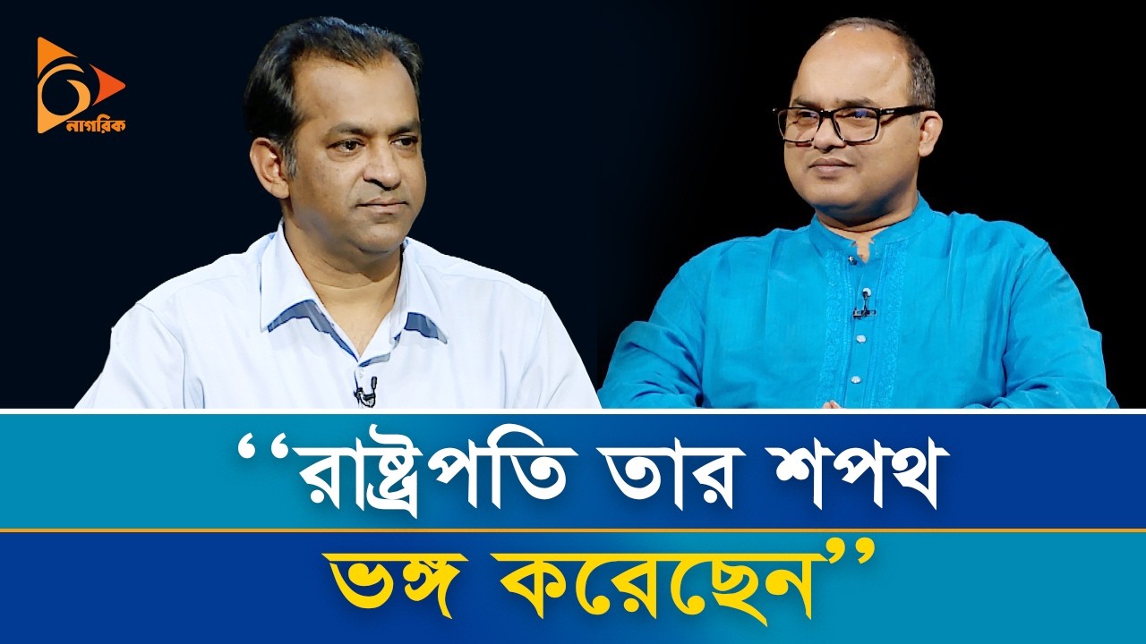 ‘রাষ্ট্রপতি তার শপথ ভঙ্গ করেছেন’ | বলা না বলা | Nagorik TV